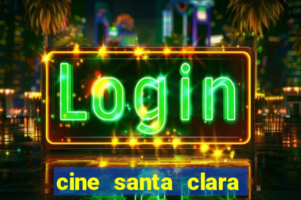 cine santa clara filmes em cartaz